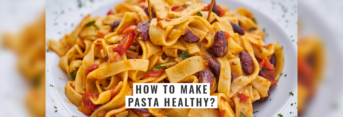 TIPS TO COOK PASTA MAKING IT HEALTHIER FOR YOU